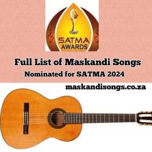 GENERATED LIST(FULL) OF MASKANDI SONGS & ARTISTS NOMINATED FOR SATIMA 2024
