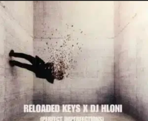 Reloaded Keys – Perfect Impefections ft DJ Hloni