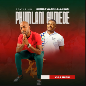 Phumlani Gumede ft Shenge Wasehlalankosi – Vula Nkosi