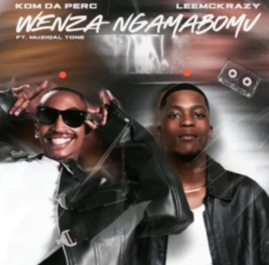Kom Da Perc – Wenza Ngamabomu ft LeeMcKrazy & Muziqal Tone