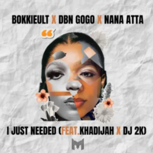 Bokkieult – I Just Needed ft DBN Gogo, Nana Atta, Khadijah & DJ 2K