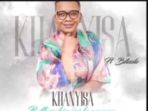 Khanyisa – Bethembe Igazi Le Mvana ft Betusile