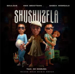 SoulQue – Shushuzela ft Ama Grootman, Sabza Womqulo & Da Mabusa