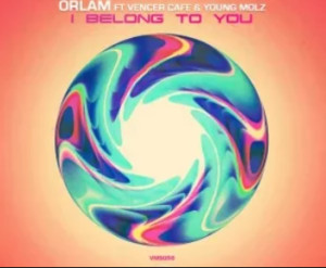 Orlam – I Belong to You ft Vencer Cafe & Young Molz