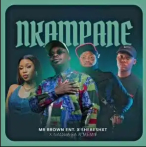 Mr Brown Ent – Nkampane ft Shebeshxt, Naqua SA & Memie