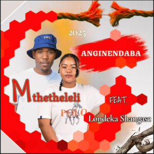 Mthetheleli – Anginendaba ft Londeka Shangase