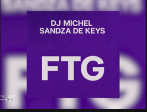 Dj Michel – FTG ft Sandza De Keys