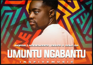 InQfive – UMUNTU NGABANTU ft Acidicloopz, Deep6 & Solo SA