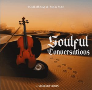 Tumi Musiq – Soulful Conversations ft Mick Man & Maremo Violin