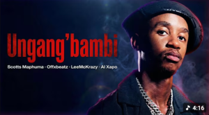 Scotts Maphuma , Offxbeatz , LeeMckrazy and AI Xapo – Ungang’bambi