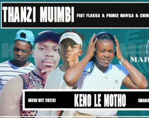 Thanzi Muimbi,Flakka,Prince Mawila - Keno Le Motho ft Chimza De Dj,Dj Boss St