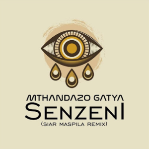 Mthandazo Gatya - Senzeni (Siar Maspila REmix)