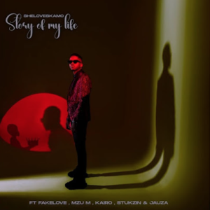 SHELOVESKAMO – Story of my Life (ft. FAKE LOVE, Mzu M, Kairo, S’tukzin Da Djay & Jauza)